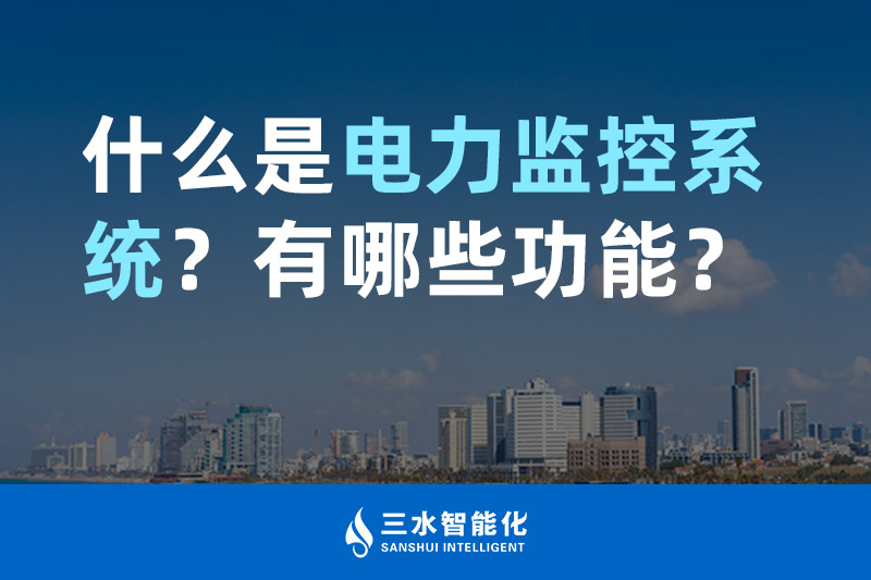 三水智能化什么是電力監(jiān)控系統(tǒng)？有哪些功能？