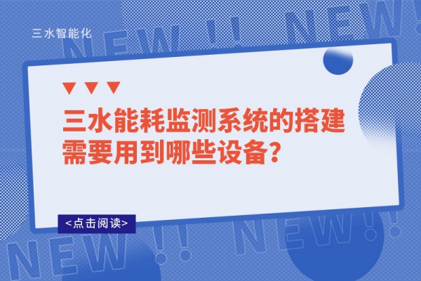 三水能耗監(jiān)測系統(tǒng)的搭建需要用到哪些設備？